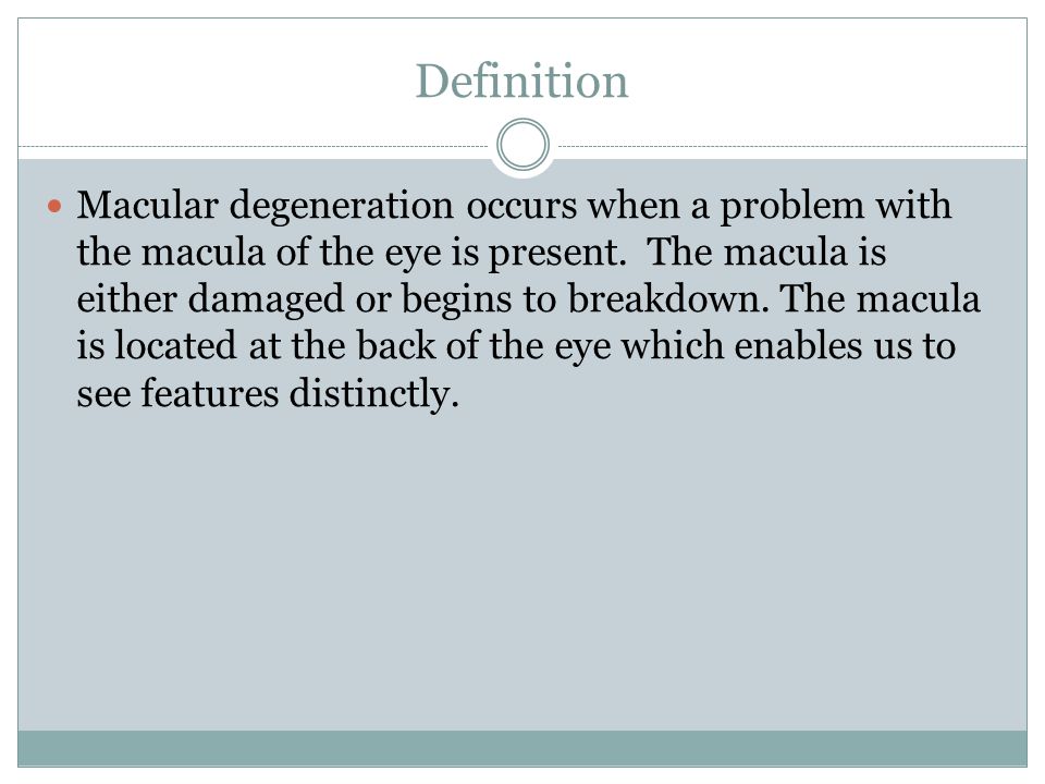 Definition Macular degeneration occurs when a problem with the macula of the eye is present.