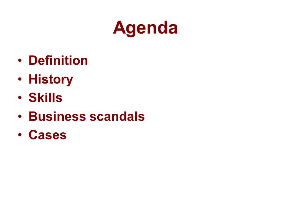 Agenda Definition History Skills Business scandals Cases