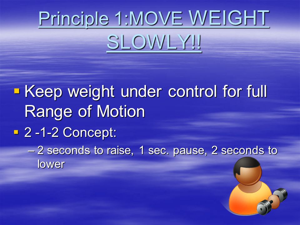 Principle 1:MOVE WEIGHT SLOWLY!.