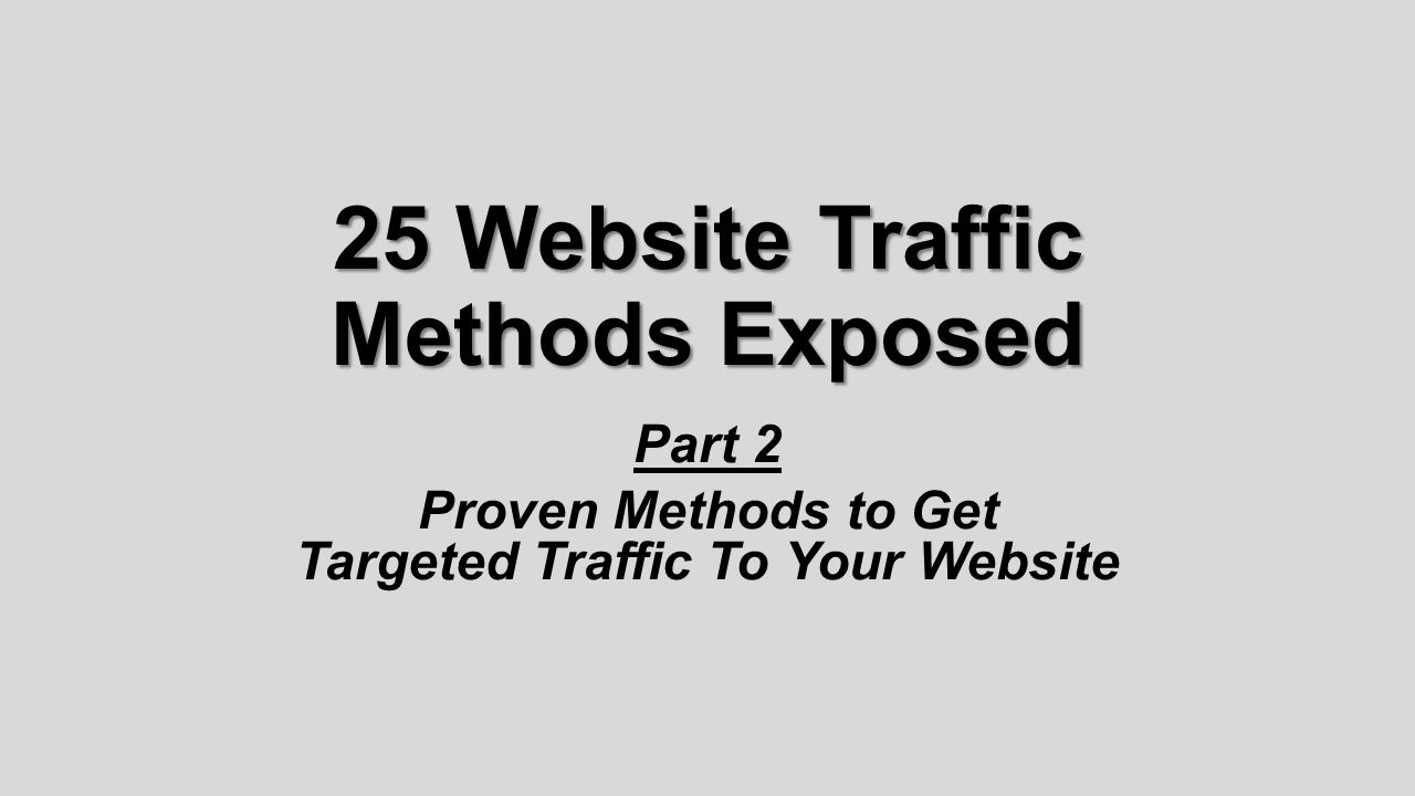 25 Website Traffic Methods Exposed Part 2 Proven Methods to Get Targeted Traffic To Your Website