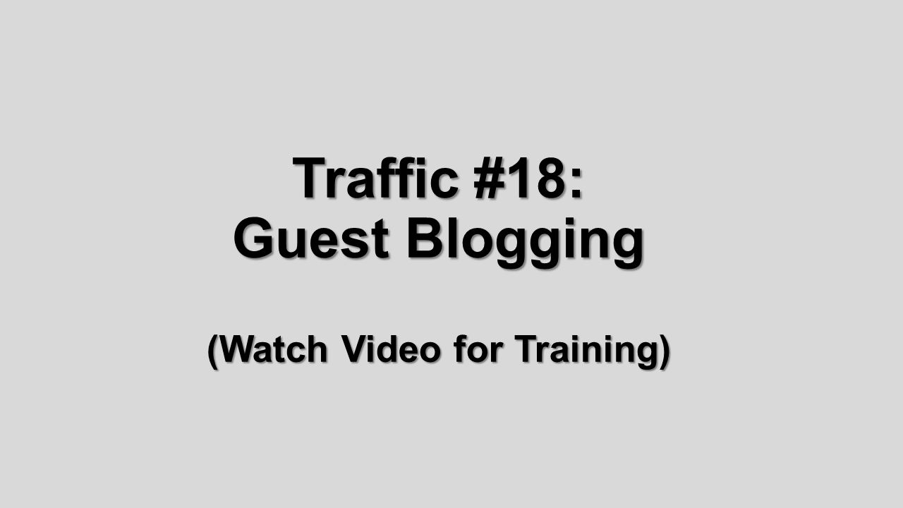 Traffic #18: Guest Blogging (Watch Video for Training)