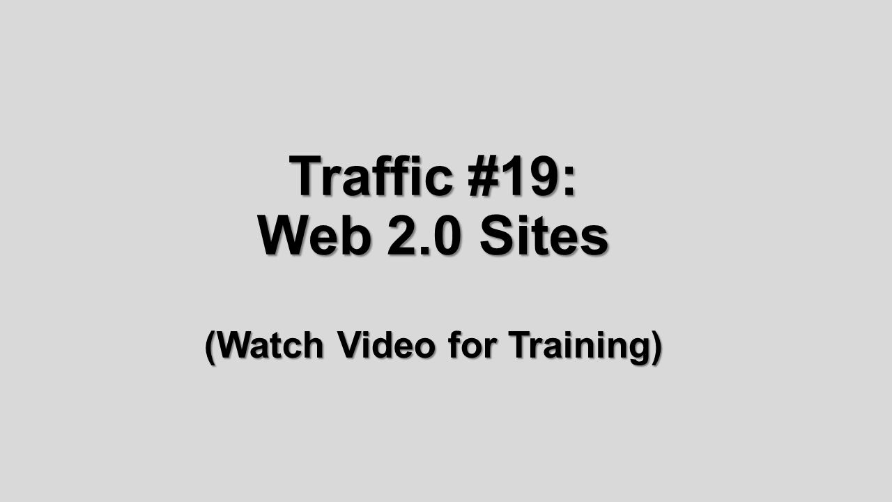 Traffic #19: Web 2.0 Sites (Watch Video for Training)