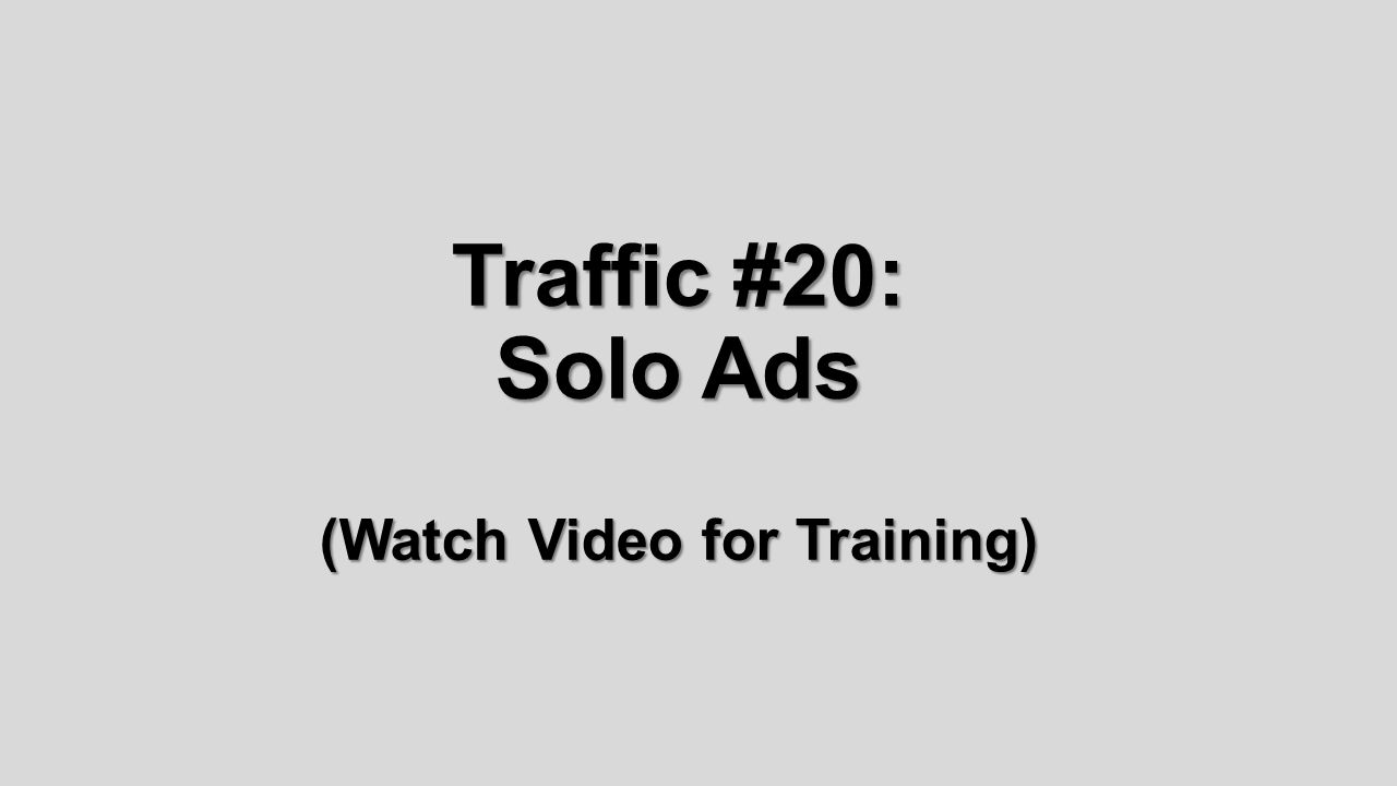 Traffic #20: Solo Ads (Watch Video for Training)