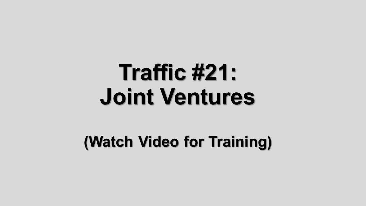 Traffic #21: Joint Ventures (Watch Video for Training)