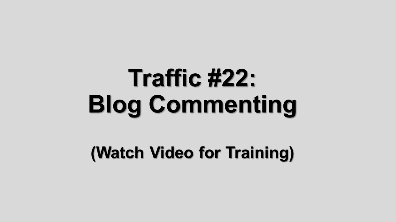 Traffic #22: Blog Commenting (Watch Video for Training)