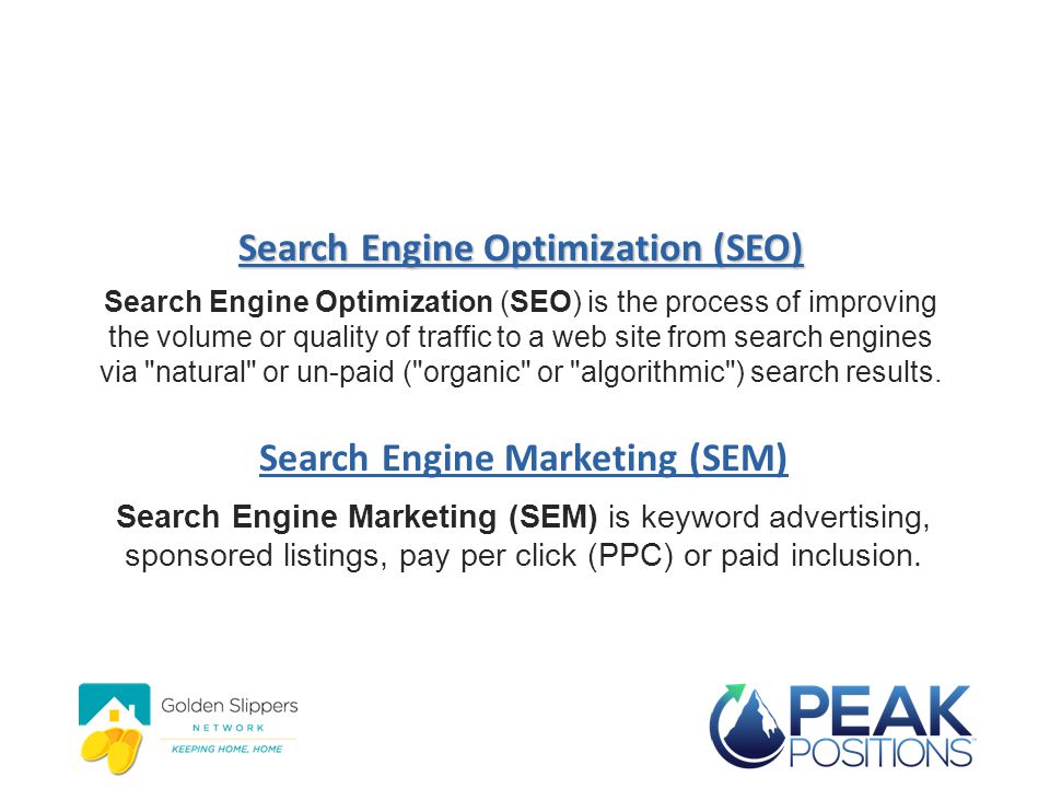 The Two Most Popular Forms Of Search Marketing: Search Engine Optimization (SEO) Search Engine Optimization (SEO) is the process of improving the volume or quality of traffic to a web site from search engines via natural or un-paid ( organic or algorithmic ) search results.