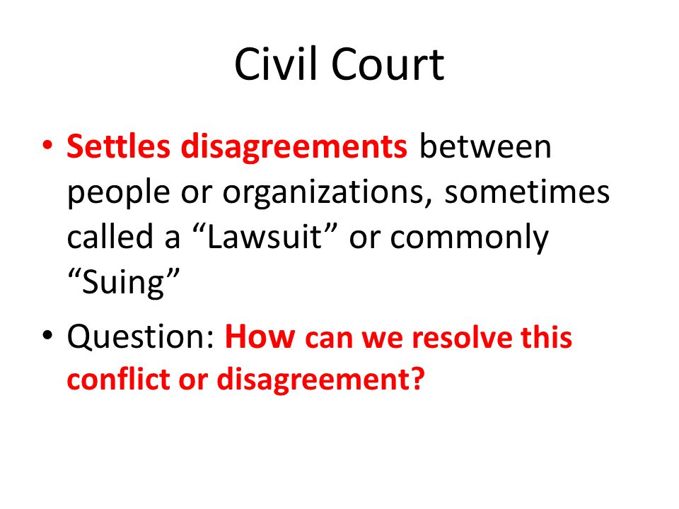 Settles disagreements between people or organizations, sometimes called a Lawsuit or commonly Suing Question: How can we resolve this conflict or disagreement