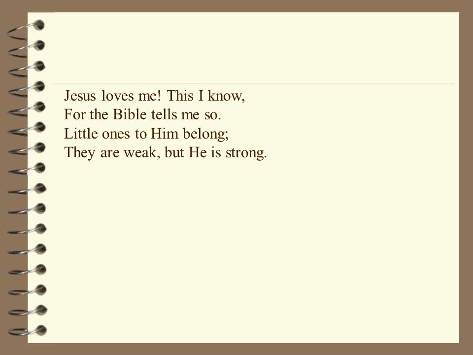 Jesus loves me. This I know, For the Bible tells me so.