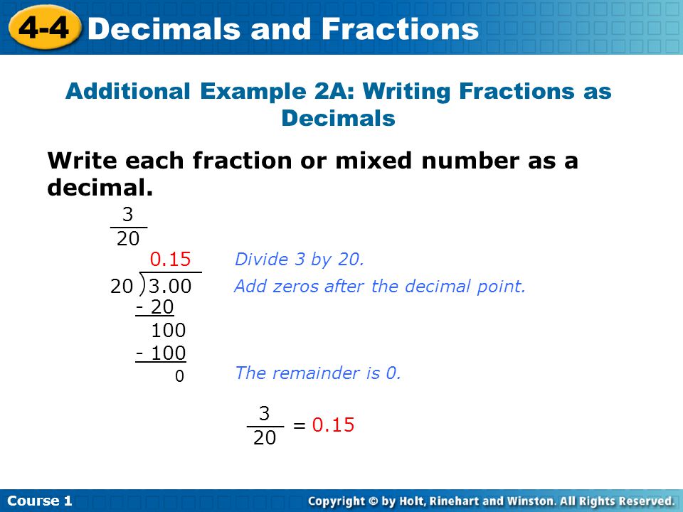 Course Decimals and Fractions Additional Example 2A: Writing Fractions as Decimals Write each fraction or mixed number as a decimal.