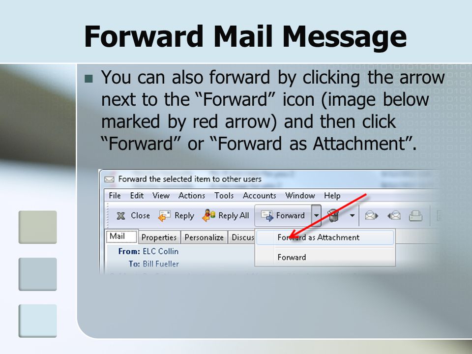 Forward Mail Message You can also forward by clicking the arrow next to the Forward icon (image below marked by red arrow) and then click Forward or Forward as Attachment .