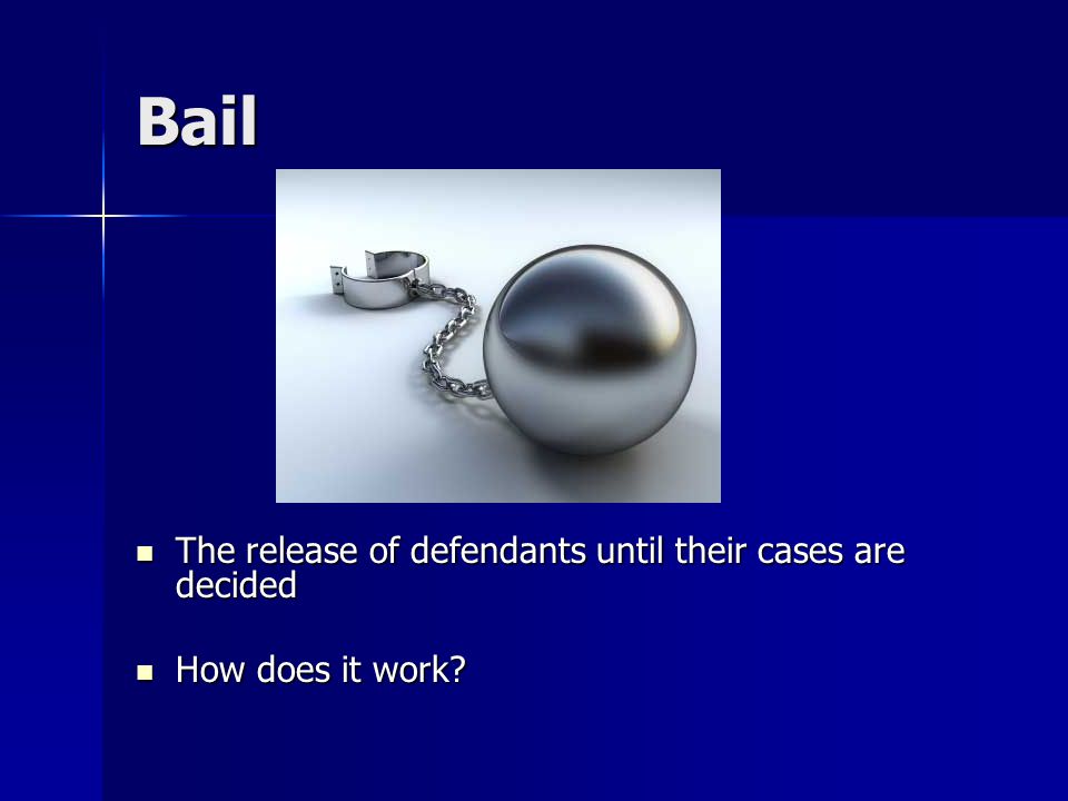 Bail The release of defendants until their cases are decided The release of defendants until their cases are decided How does it work.