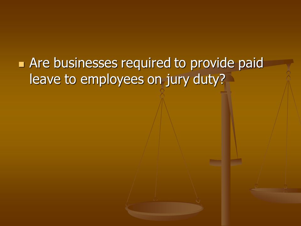 Are businesses required to provide paid leave to employees on jury duty.