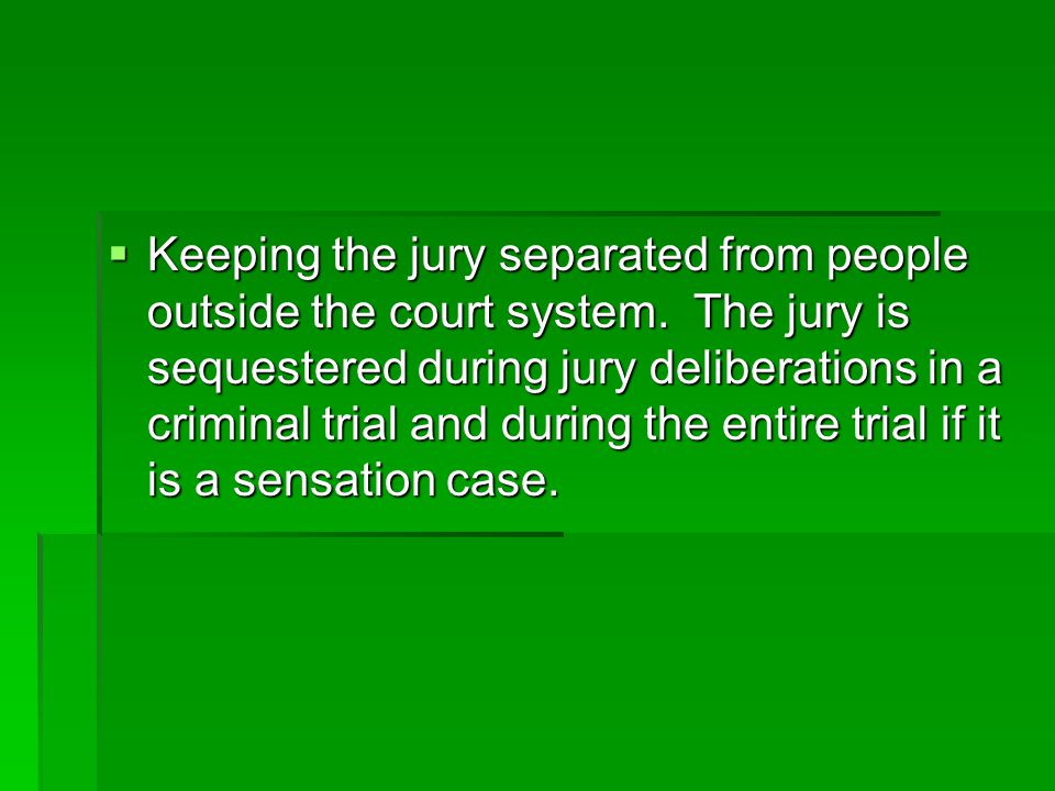  Keeping the jury separated from people outside the court system.