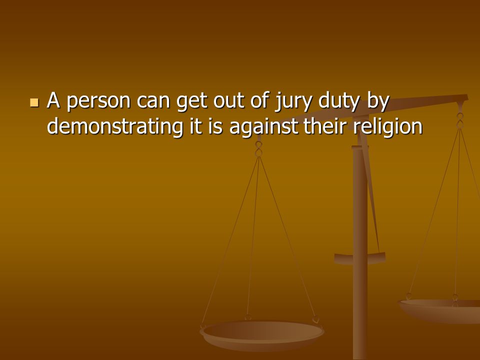 A person can get out of jury duty by demonstrating it is against their religion A person can get out of jury duty by demonstrating it is against their religion