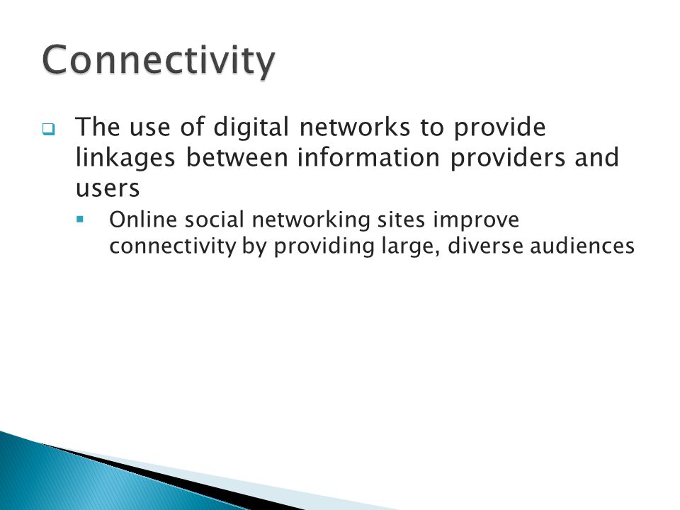  The use of digital networks to provide linkages between information providers and users  Online social networking sites improve connectivity by providing large, diverse audiences