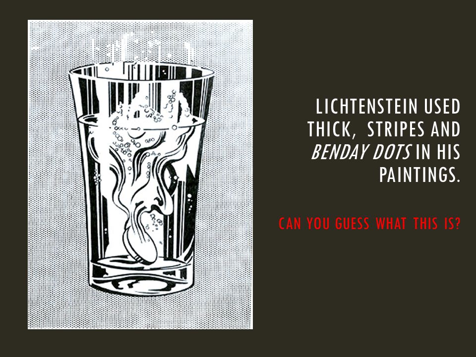 LICHTENSTEIN USED THICK, STRIPES AND BENDAY DOTS IN HIS PAINTINGS. CAN YOU GUESS WHAT THIS IS
