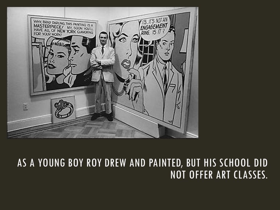 AS A YOUNG BOY ROY DREW AND PAINTED, BUT HIS SCHOOL DID NOT OFFER ART CLASSES.