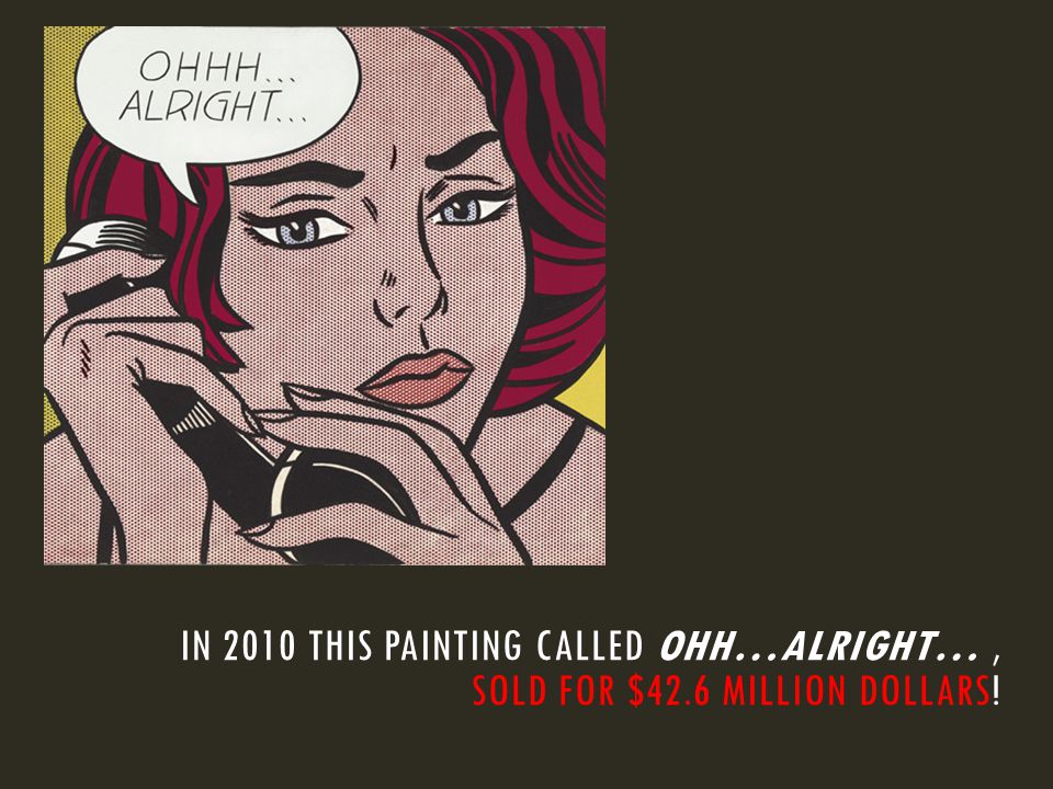 IN 2010 THIS PAINTING CALLED OHH…ALRIGHT…, SOLD FOR $42.6 MILLION DOLLARS!