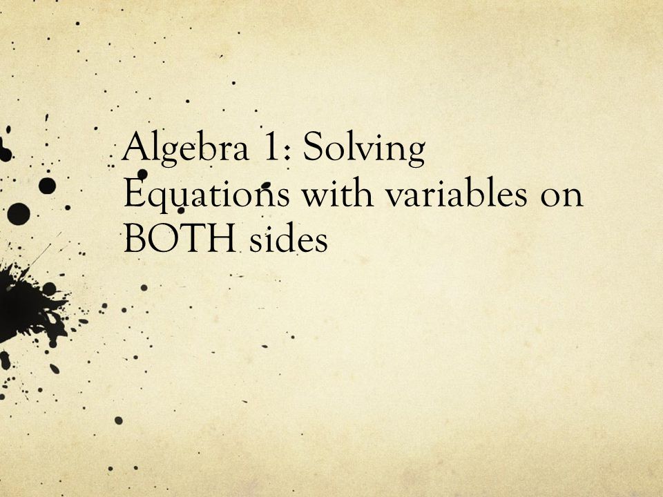 Algebra 1: Solving Equations with variables on BOTH sides
