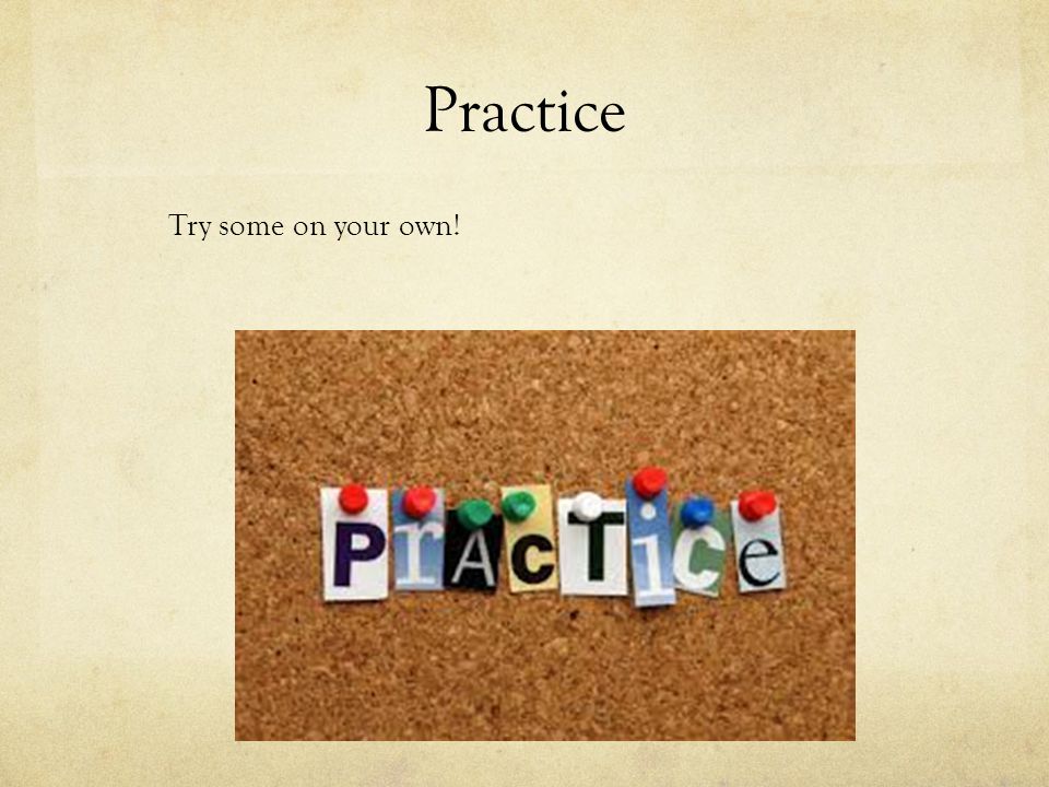 Practice Try some on your own!