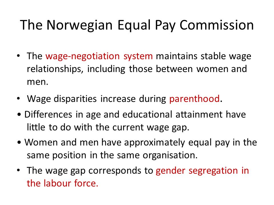 The Norwegian Equal Pay Commission The wage-negotiation system maintains stable wage relationships, including those between women and men.