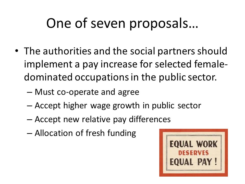 One of seven proposals… The authorities and the social partners should implement a pay increase for selected female- dominated occupations in the public sector.
