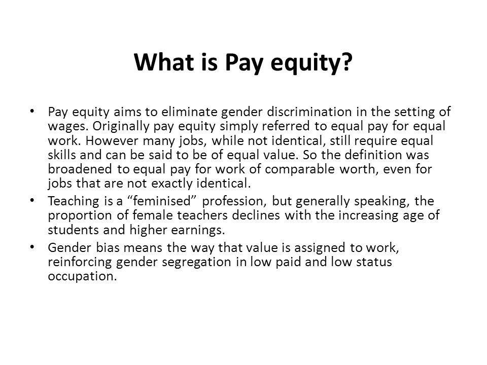 What is Pay equity. Pay equity aims to eliminate gender discrimination in the setting of wages.