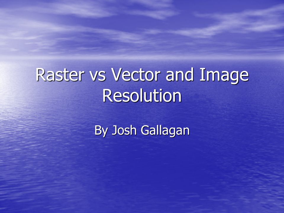 Raster vs Vector and Image Resolution By Josh Gallagan