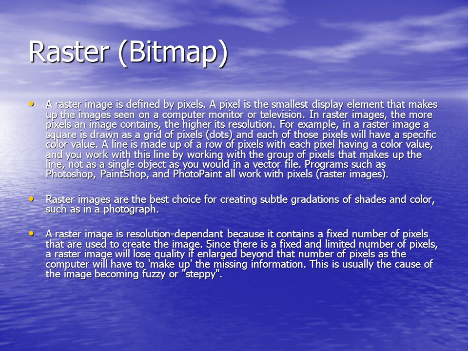 Raster (Bitmap) A raster image is defined by pixels.