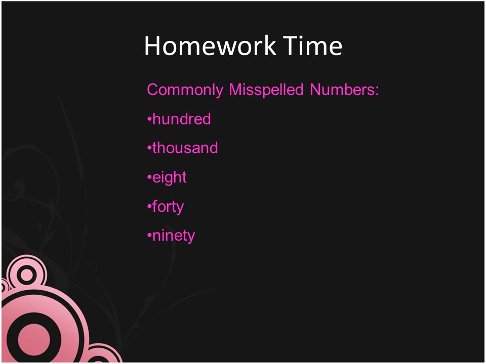 Homework Time Commonly Misspelled Numbers: hundred thousand eight forty ninety