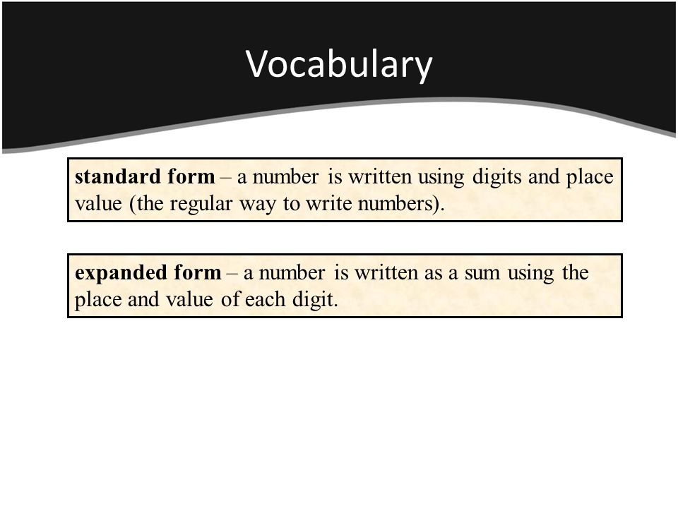 Vocabulary standard form – a number is written using digits and place value (the regular way to write numbers).