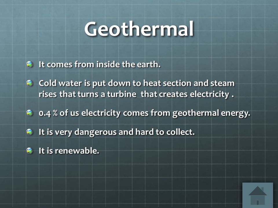 Geothermal It comes from inside the earth.