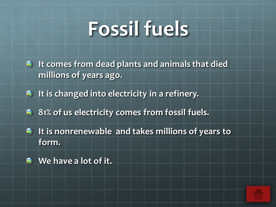 Fossil fuels It comes from dead plants and animals that died millions of years ago.