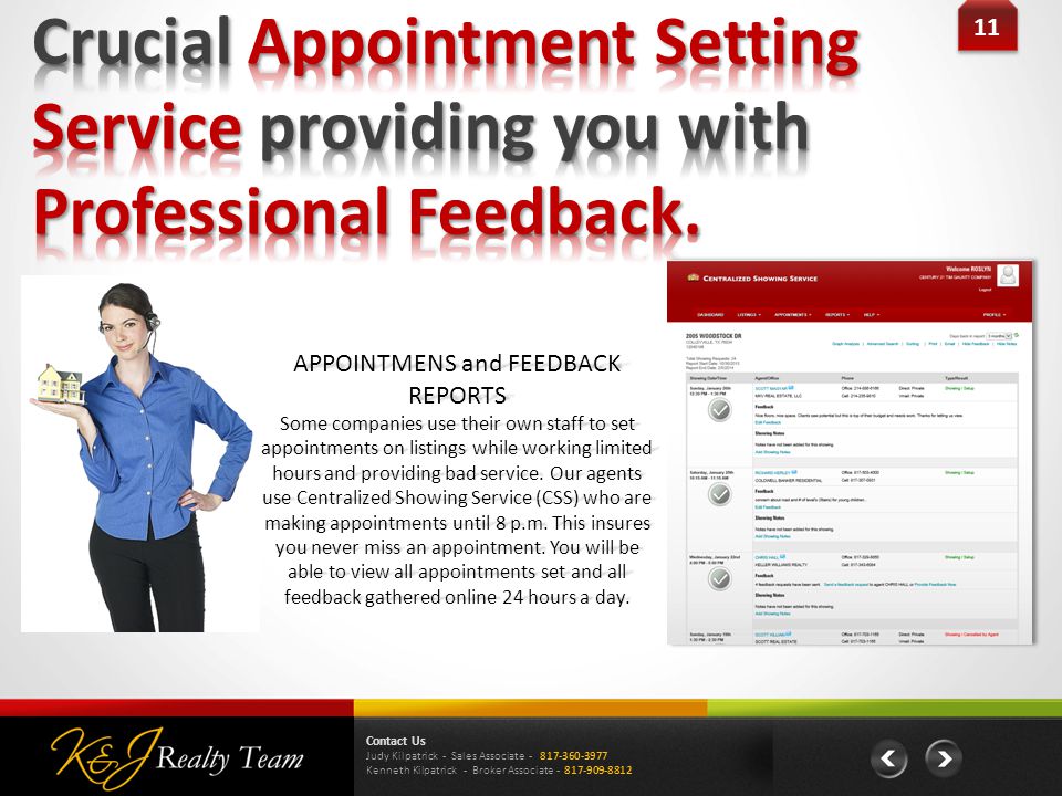 11 Century21MikeBowman Smarter, Bolder, Faster Contact Us Judy Kilpatrick - Sales Associate Kenneth Kilpatrick - Broker Associate APPOINTMENS and FEEDBACK REPORTS Some companies use their own staff to set appointments on listings while working limited hours and providing bad service.