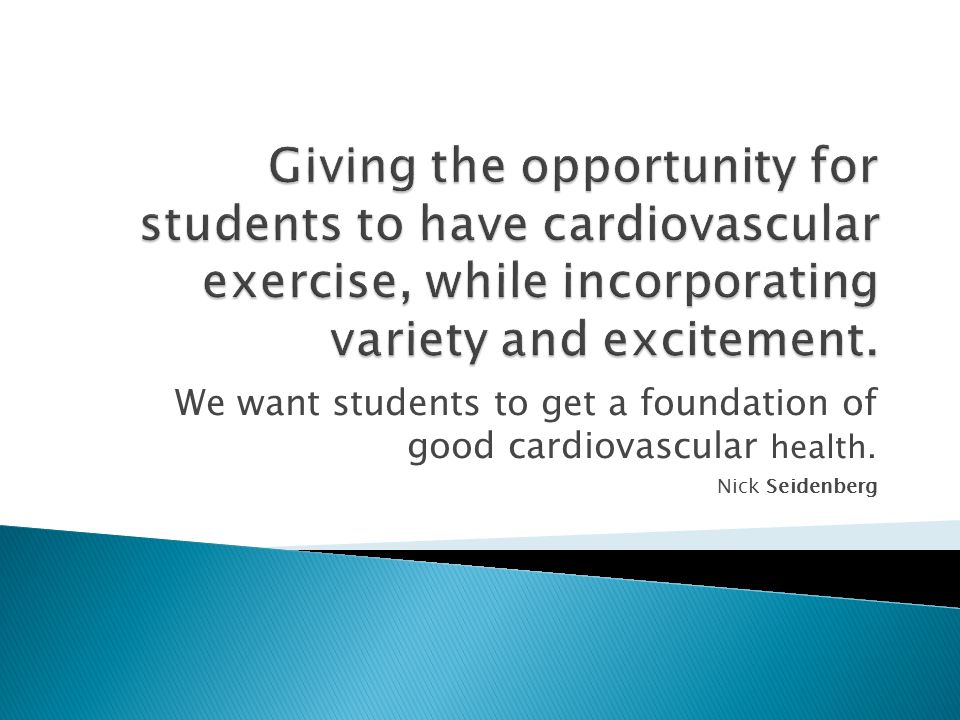 We want students to get a foundation of good cardiovascular health. Nick Seidenberg