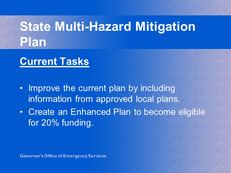 Governor’s Office of Emergency Services Current Tasks Improve the current plan by including information from approved local plans.