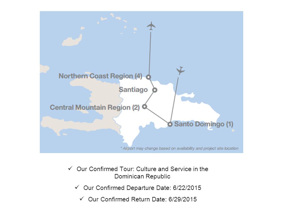 Our Confirmed Tour: Culture and Service in the Dominican Republic Our Confirmed Departure Date: 6/22/2015 Our Confirmed Return Date: 6/29/2015