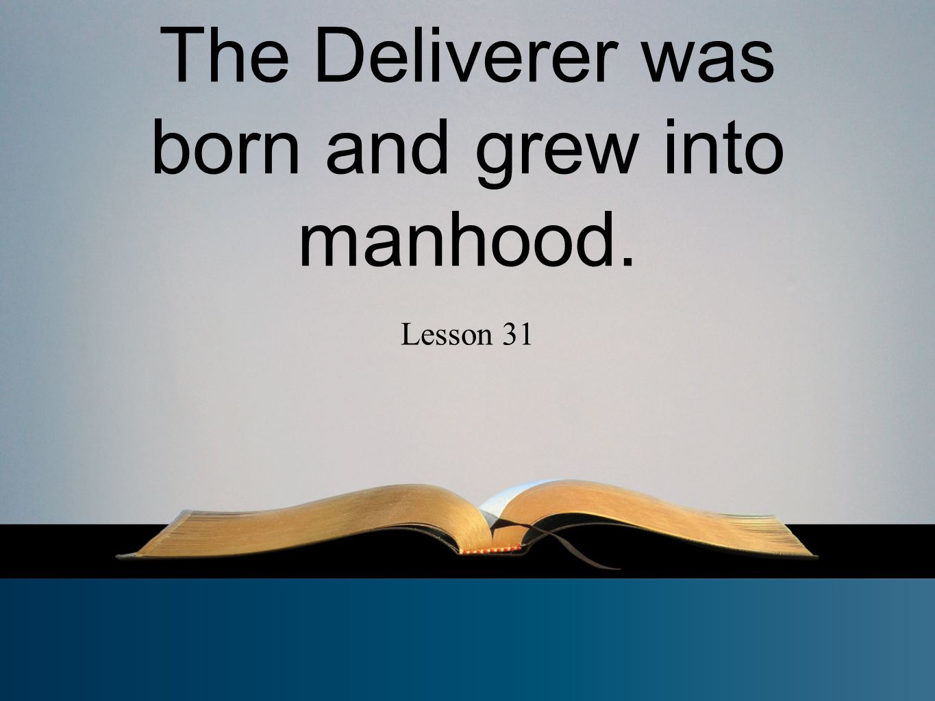 The Deliverer was born and grew into manhood. Lesson 31