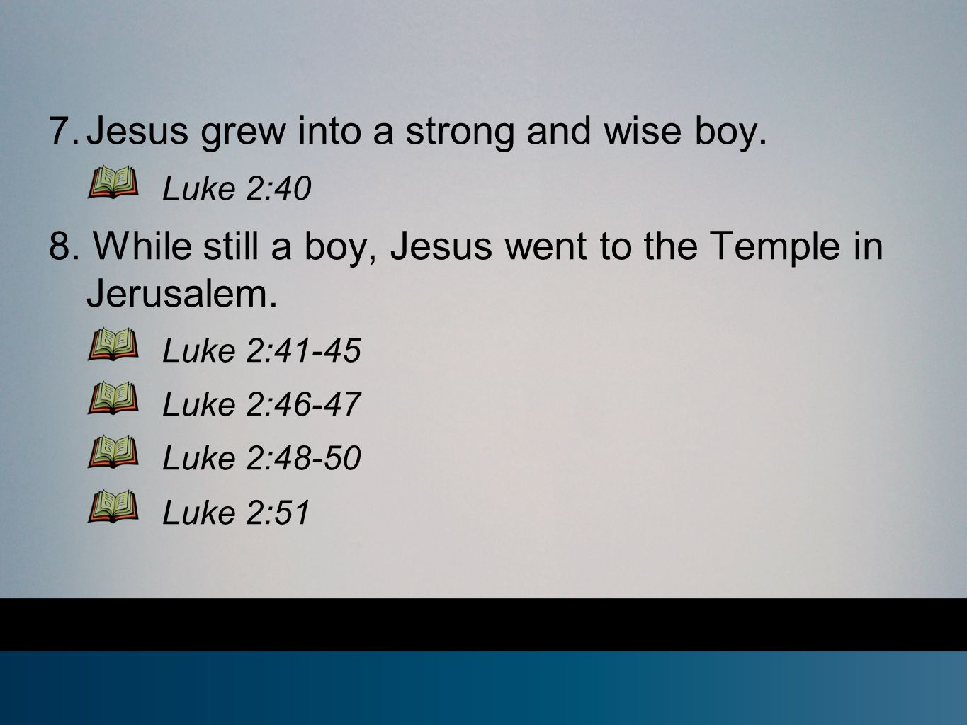 7. Jesus grew into a strong and wise boy. Luke 2:40 8.