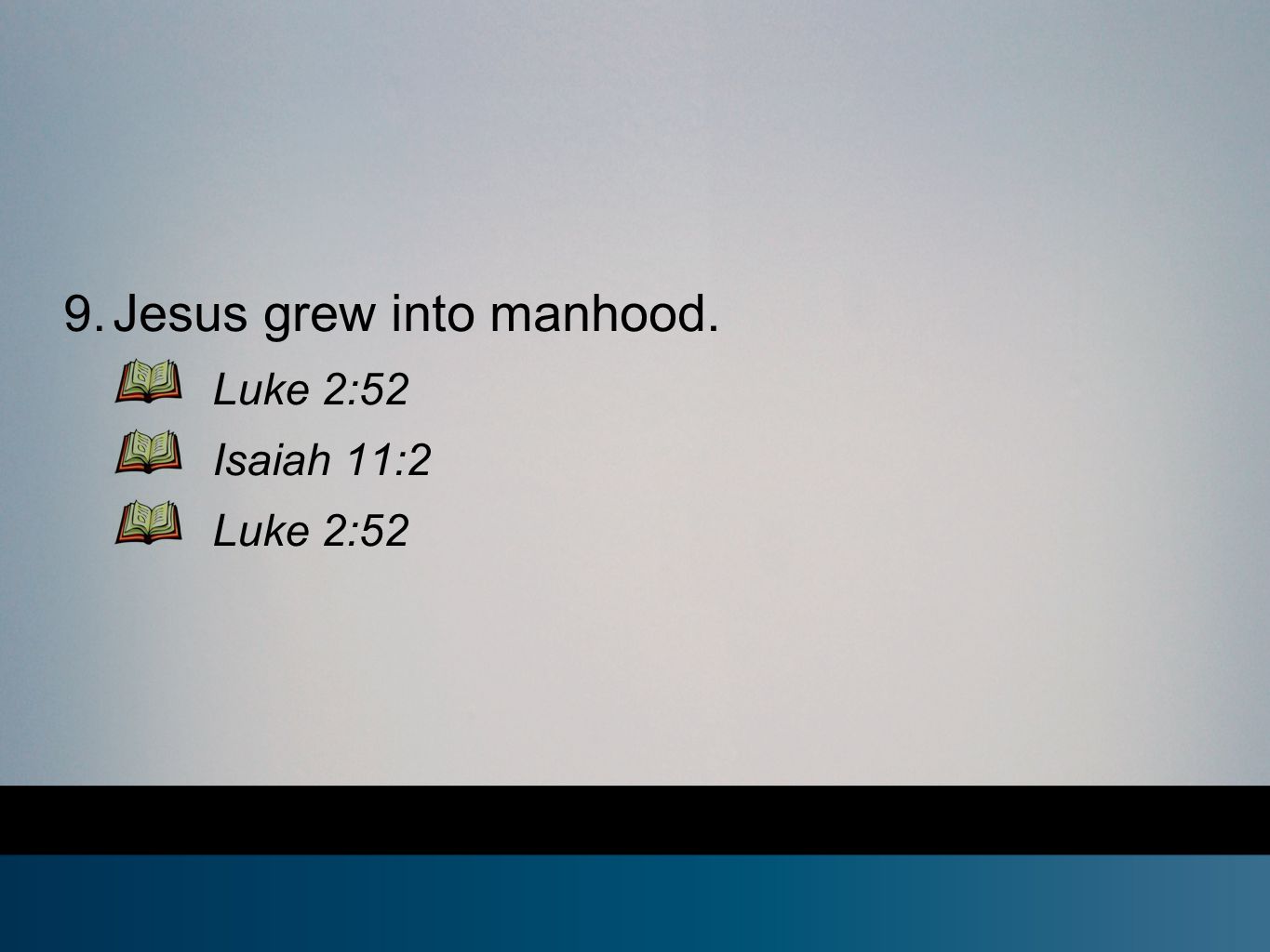 9. Jesus grew into manhood. Luke 2:52 Isaiah 11:2 Luke 2:52