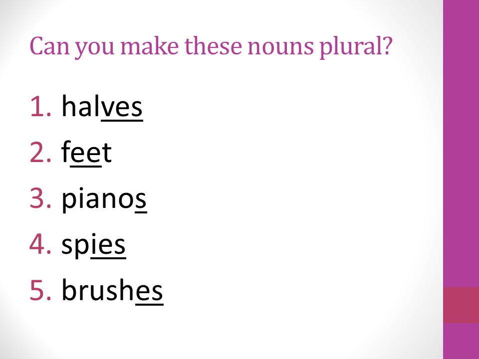 Can you make these nouns plural 1.half 2.foot 3.piano 4.spy 5.brush