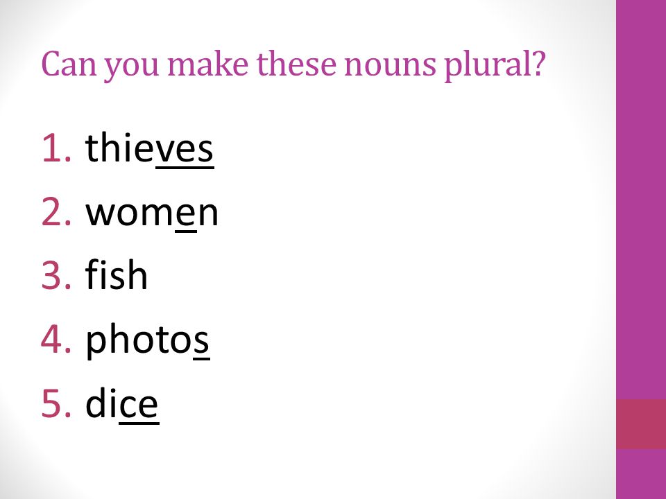 Can you make these nouns plural 1.thief 2.woman 3.fish 4.photo 5.die
