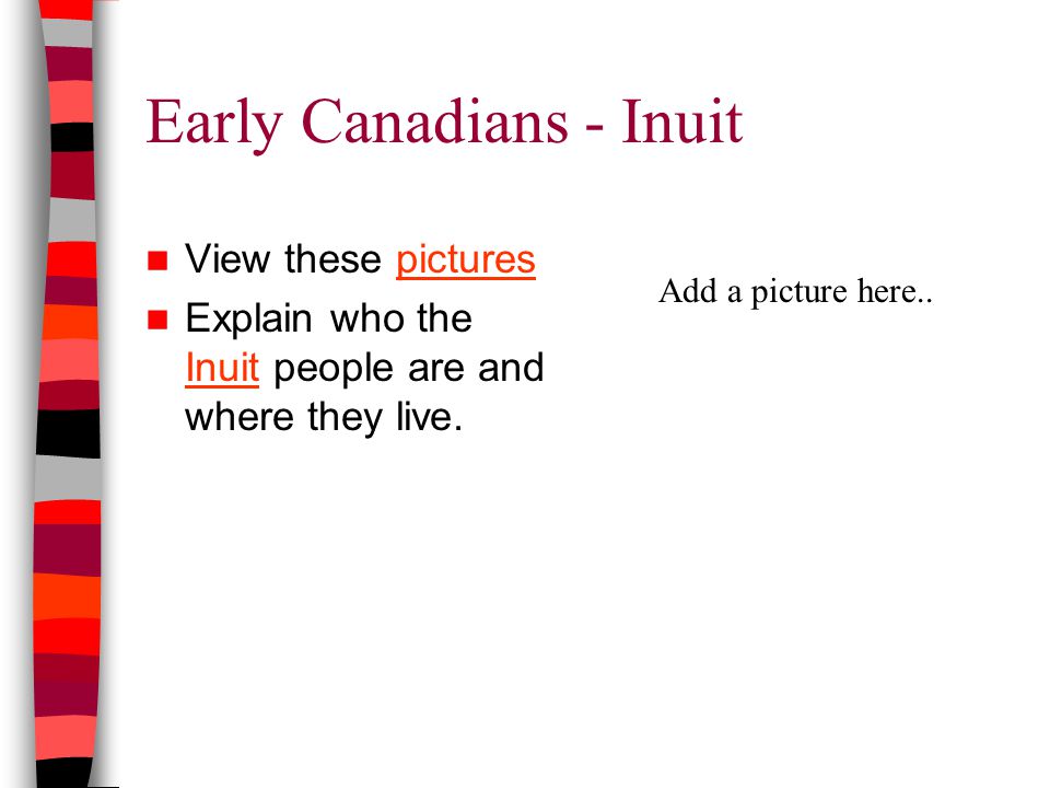 Early Canadians - Inuit View these picturespictures Explain who the Inuit people are and where they live.