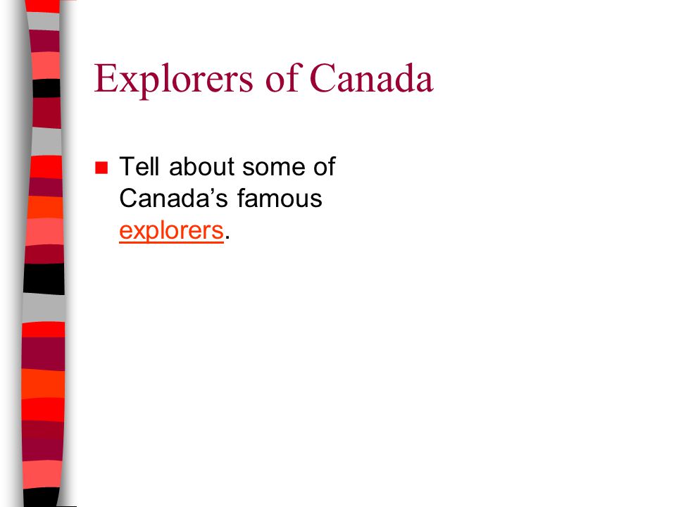 Explorers of Canada Tell about some of Canada’s famous explorers. explorers