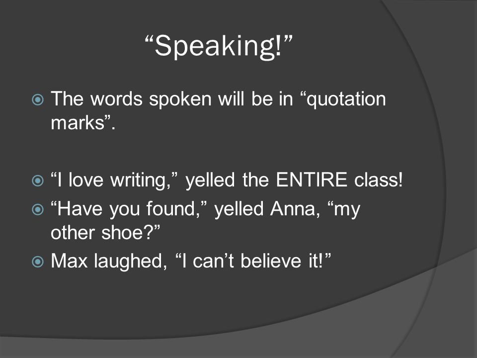 Speaking!  The words spoken will be in quotation marks .