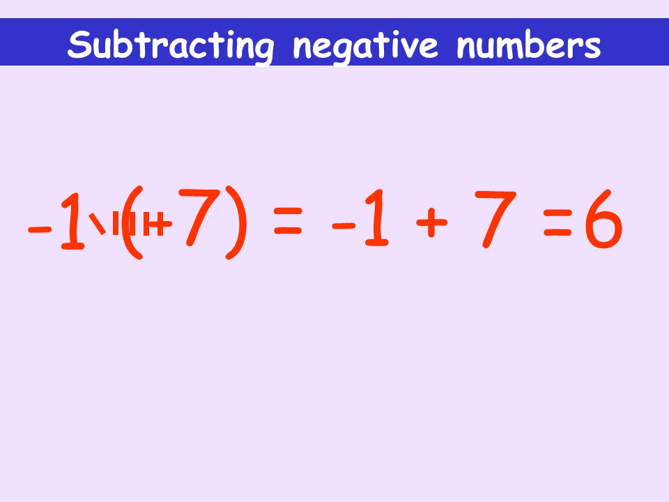 Subtracting negative numbers = (-7) = 6