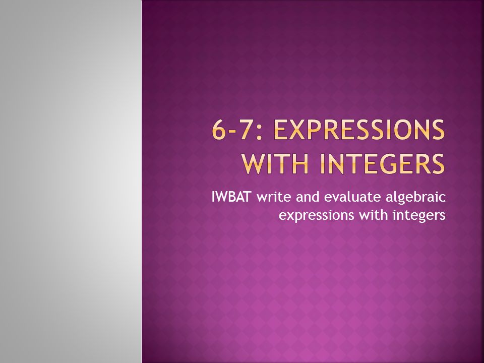 IWBAT write and evaluate algebraic expressions with integers