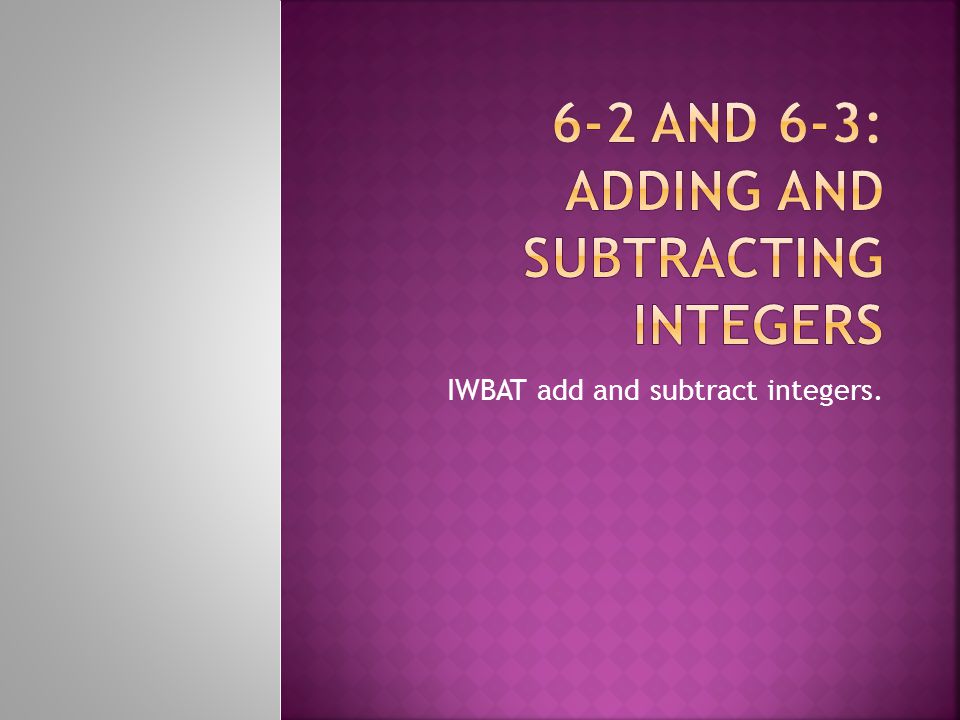 IWBAT add and subtract integers.