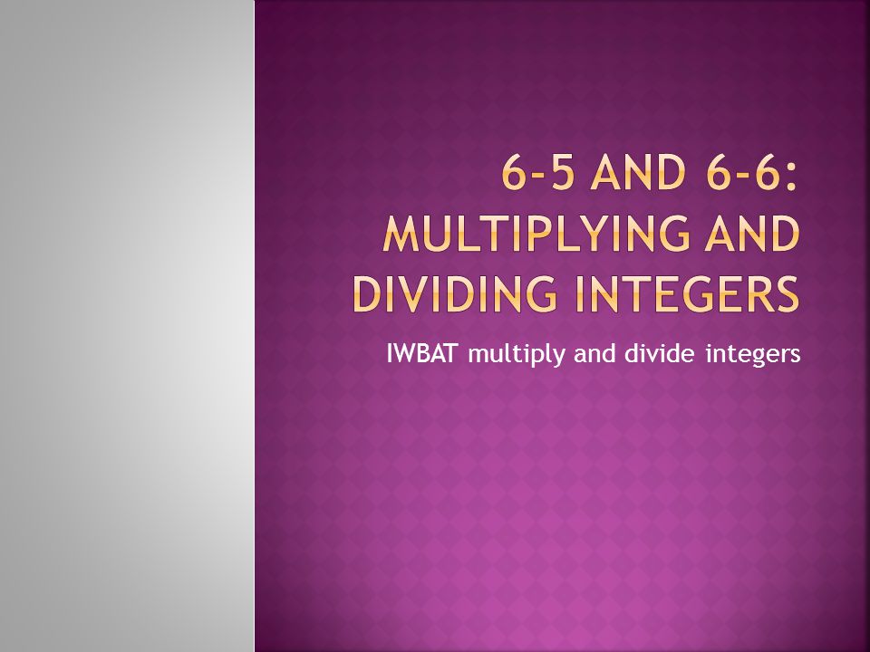 IWBAT multiply and divide integers
