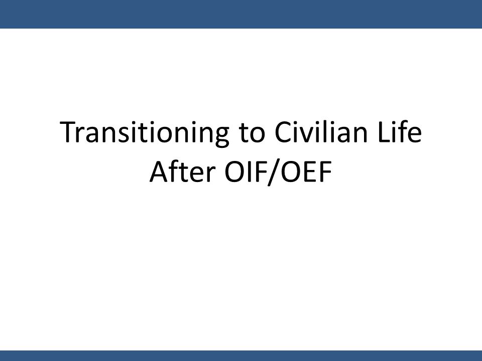 Transitioning to Civilian Life After OIF/OEF